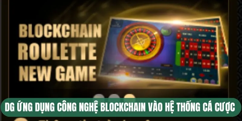 DG ứng dụng công nghệ blockchain vào hệ thống cá cược