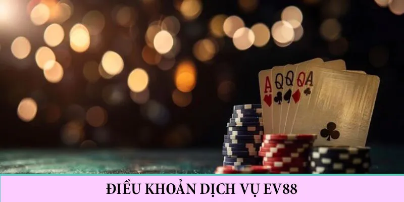 Tổng quan về điều khoản dịch vụ EV88