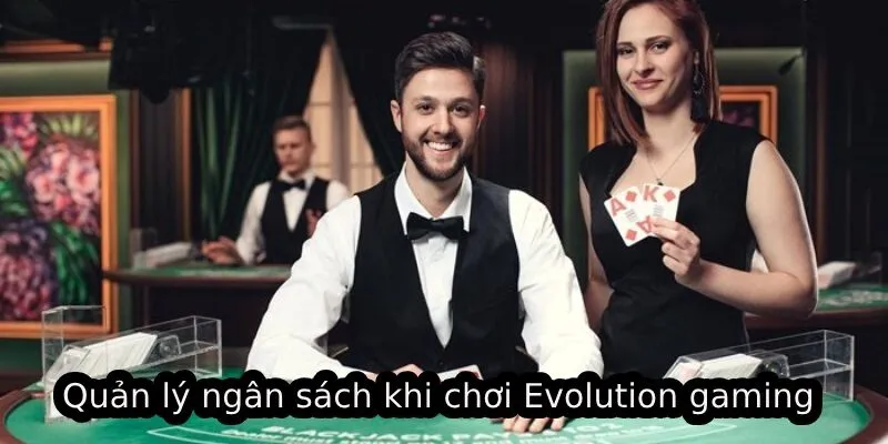 Quản lý ngân sách khi chơi Evolution gaming