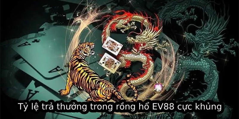 Tỷ lệ trả thưởng trong rồng hổ EV88 cực khủng